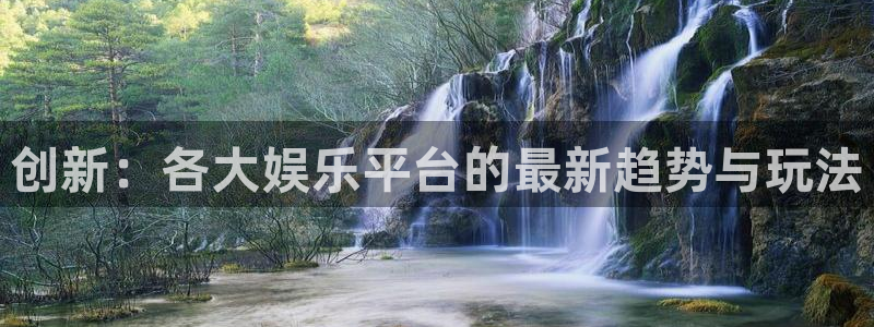 彩神体育平台开号链接：创新：各大娱乐平台的最新趋势与玩法