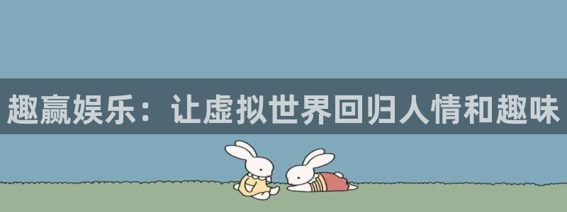 彩神3官网：趣赢娱乐：让虚拟世界回归人情和趣味