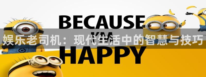 彩神3官网登录：娱乐老司机：现代生活中的智慧与技巧