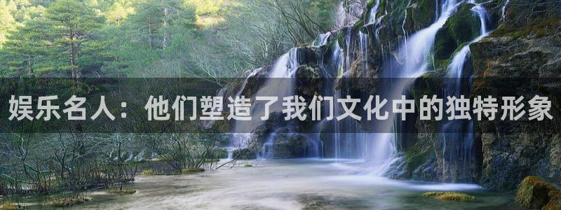 彩神凯捷平台注册链接：娱乐名人：他们塑造了我们文化中的独特形象